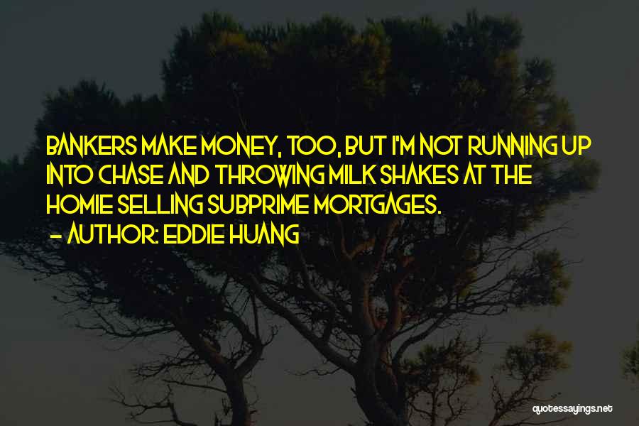 Eddie Huang Quotes: Bankers Make Money, Too, But I'm Not Running Up Into Chase And Throwing Milk Shakes At The Homie Selling Subprime