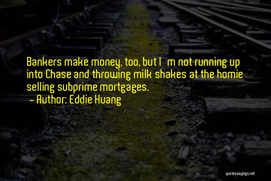 Eddie Huang Quotes: Bankers Make Money, Too, But I'm Not Running Up Into Chase And Throwing Milk Shakes At The Homie Selling Subprime