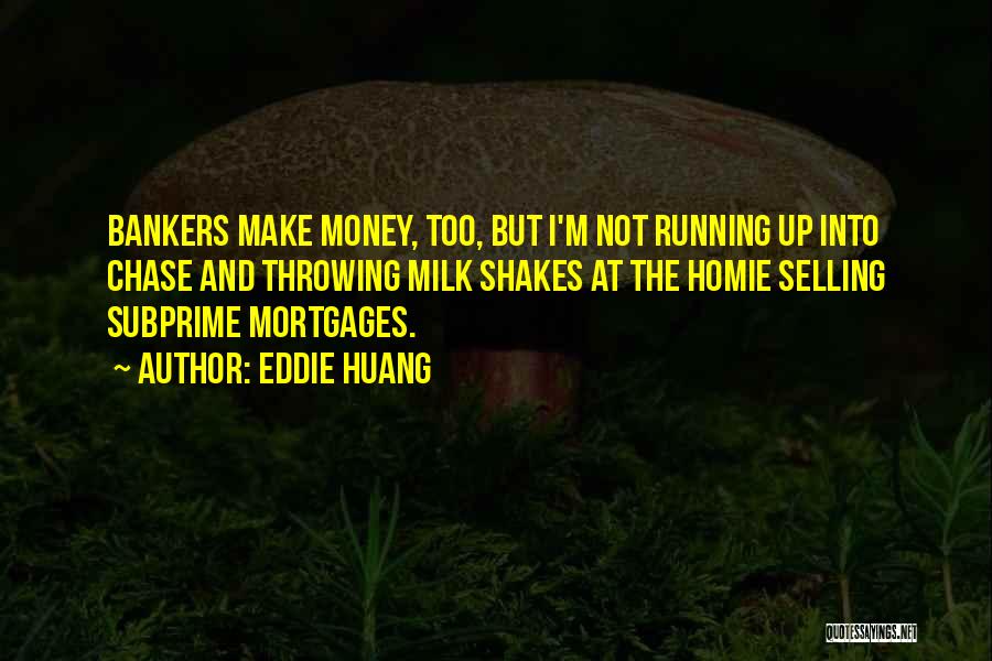 Eddie Huang Quotes: Bankers Make Money, Too, But I'm Not Running Up Into Chase And Throwing Milk Shakes At The Homie Selling Subprime