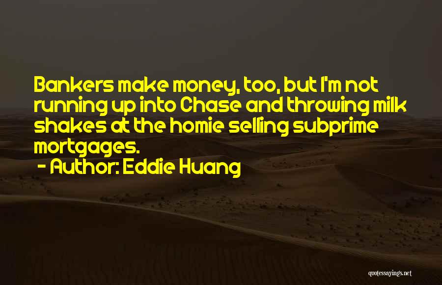 Eddie Huang Quotes: Bankers Make Money, Too, But I'm Not Running Up Into Chase And Throwing Milk Shakes At The Homie Selling Subprime