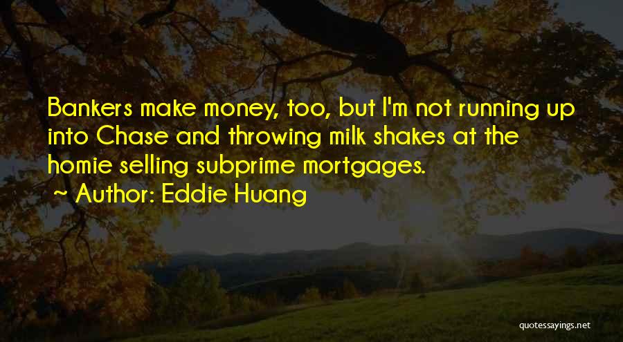 Eddie Huang Quotes: Bankers Make Money, Too, But I'm Not Running Up Into Chase And Throwing Milk Shakes At The Homie Selling Subprime