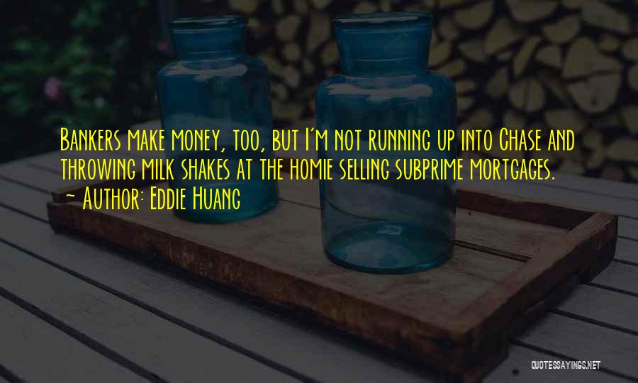 Eddie Huang Quotes: Bankers Make Money, Too, But I'm Not Running Up Into Chase And Throwing Milk Shakes At The Homie Selling Subprime