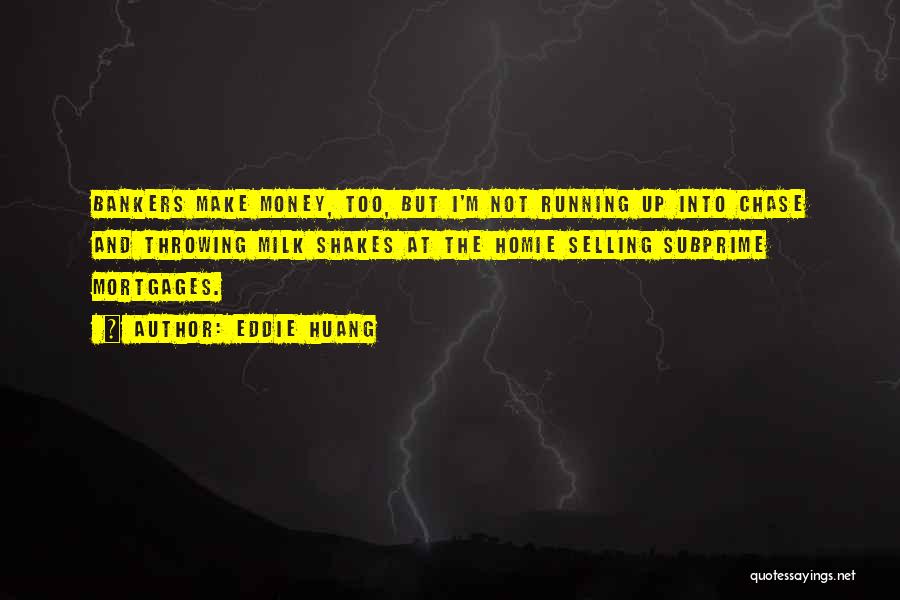 Eddie Huang Quotes: Bankers Make Money, Too, But I'm Not Running Up Into Chase And Throwing Milk Shakes At The Homie Selling Subprime