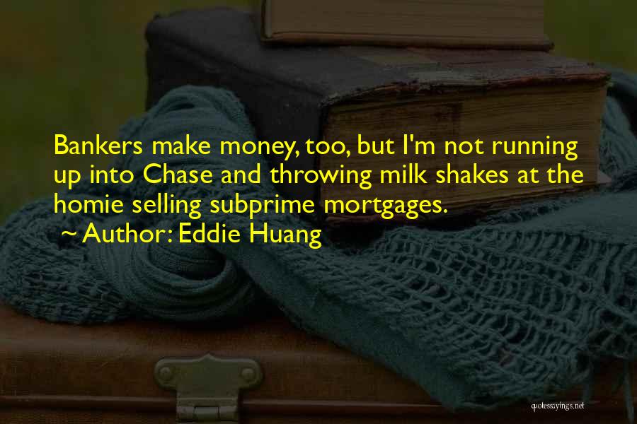 Eddie Huang Quotes: Bankers Make Money, Too, But I'm Not Running Up Into Chase And Throwing Milk Shakes At The Homie Selling Subprime