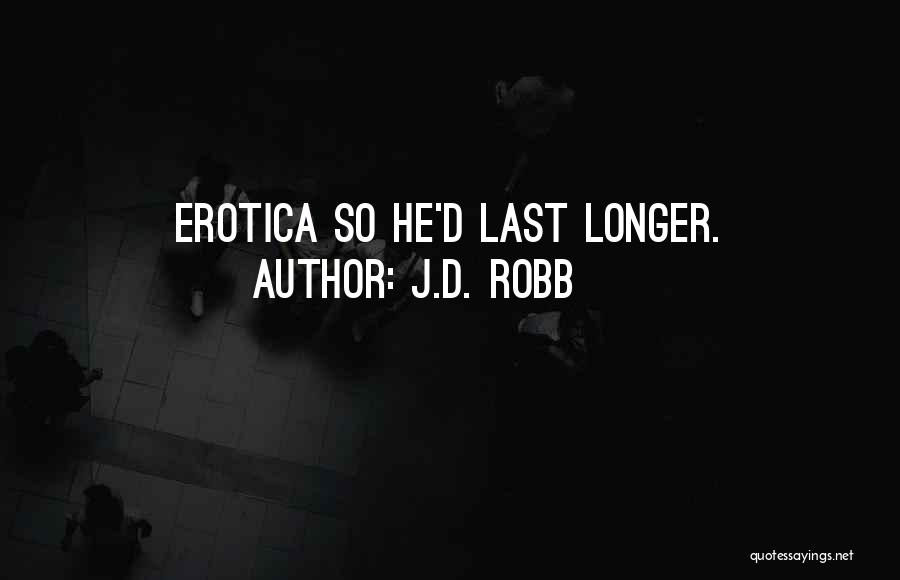 J.D. Robb Quotes: Erotica So He'd Last Longer.