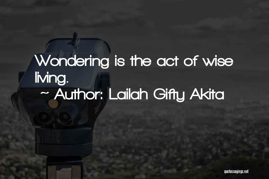 Lailah Gifty Akita Quotes: Wondering Is The Act Of Wise Living.