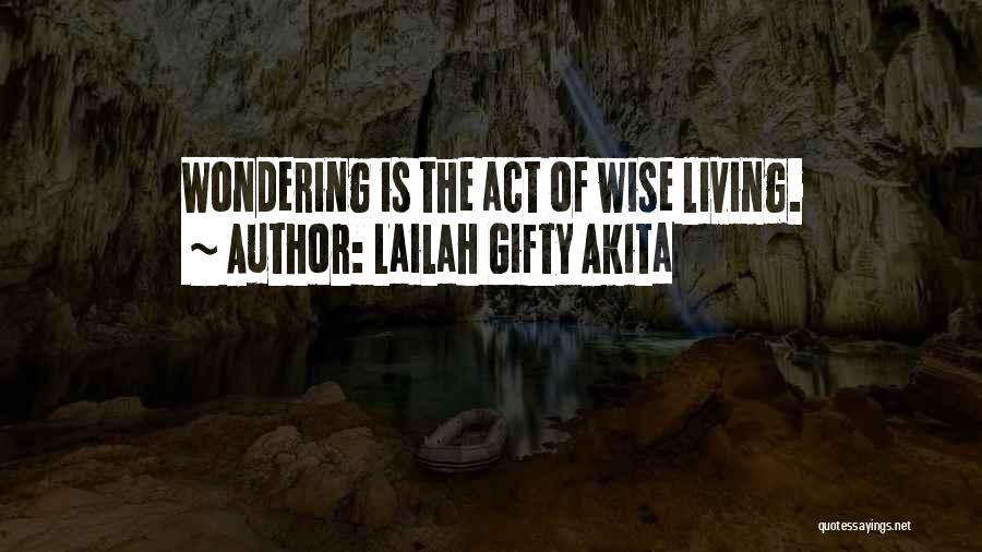 Lailah Gifty Akita Quotes: Wondering Is The Act Of Wise Living.