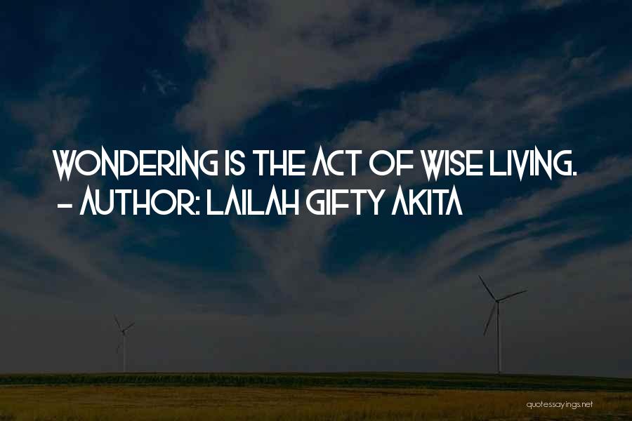 Lailah Gifty Akita Quotes: Wondering Is The Act Of Wise Living.
