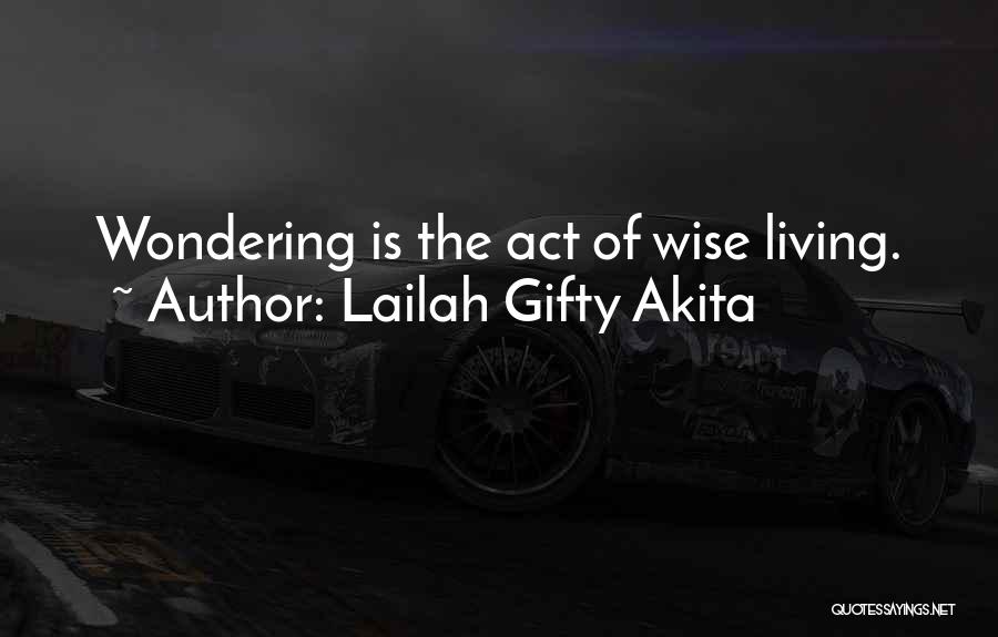 Lailah Gifty Akita Quotes: Wondering Is The Act Of Wise Living.