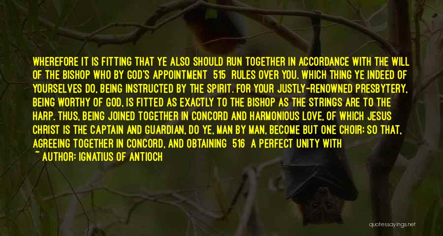 Ignatius Of Antioch Quotes: Wherefore It Is Fitting That Ye Also Should Run Together In Accordance With The Will Of The Bishop Who By