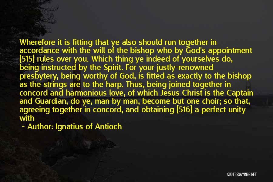 Ignatius Of Antioch Quotes: Wherefore It Is Fitting That Ye Also Should Run Together In Accordance With The Will Of The Bishop Who By