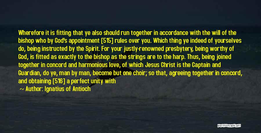 Ignatius Of Antioch Quotes: Wherefore It Is Fitting That Ye Also Should Run Together In Accordance With The Will Of The Bishop Who By