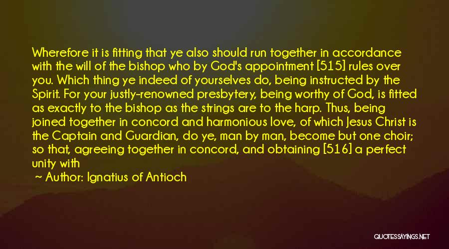 Ignatius Of Antioch Quotes: Wherefore It Is Fitting That Ye Also Should Run Together In Accordance With The Will Of The Bishop Who By