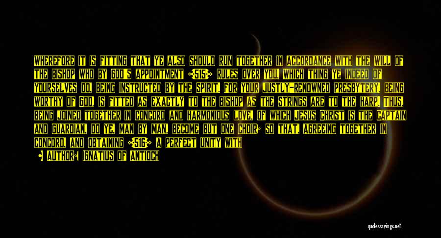Ignatius Of Antioch Quotes: Wherefore It Is Fitting That Ye Also Should Run Together In Accordance With The Will Of The Bishop Who By