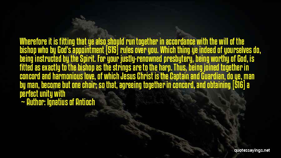 Ignatius Of Antioch Quotes: Wherefore It Is Fitting That Ye Also Should Run Together In Accordance With The Will Of The Bishop Who By