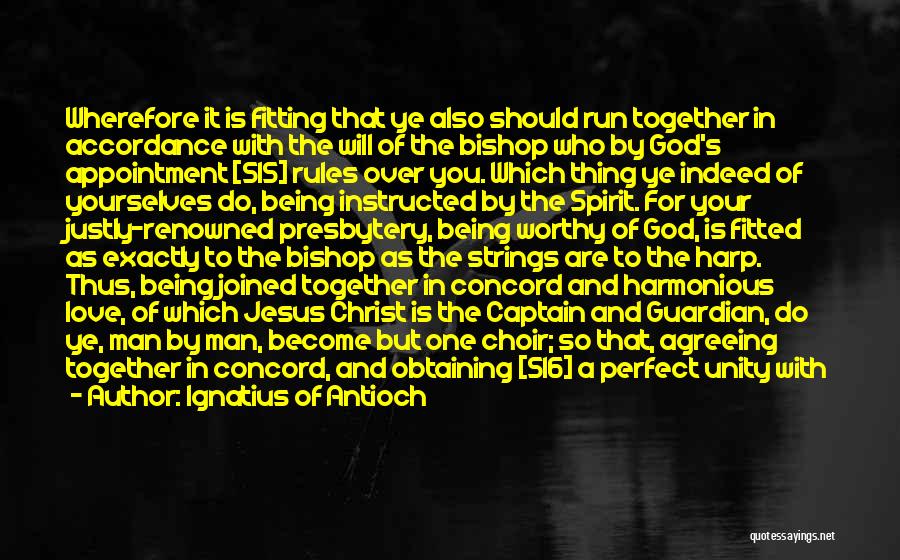Ignatius Of Antioch Quotes: Wherefore It Is Fitting That Ye Also Should Run Together In Accordance With The Will Of The Bishop Who By