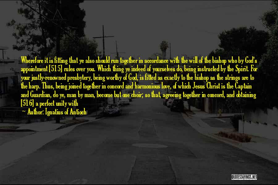 Ignatius Of Antioch Quotes: Wherefore It Is Fitting That Ye Also Should Run Together In Accordance With The Will Of The Bishop Who By
