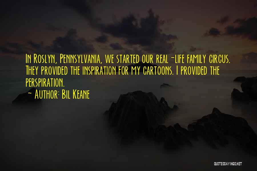 Bil Keane Quotes: In Roslyn, Pennsylvania, We Started Our Real-life Family Circus. They Provided The Inspiration For My Cartoons. I Provided The Perspiration.