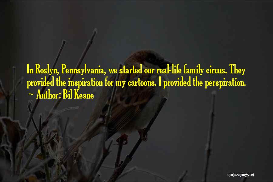 Bil Keane Quotes: In Roslyn, Pennsylvania, We Started Our Real-life Family Circus. They Provided The Inspiration For My Cartoons. I Provided The Perspiration.