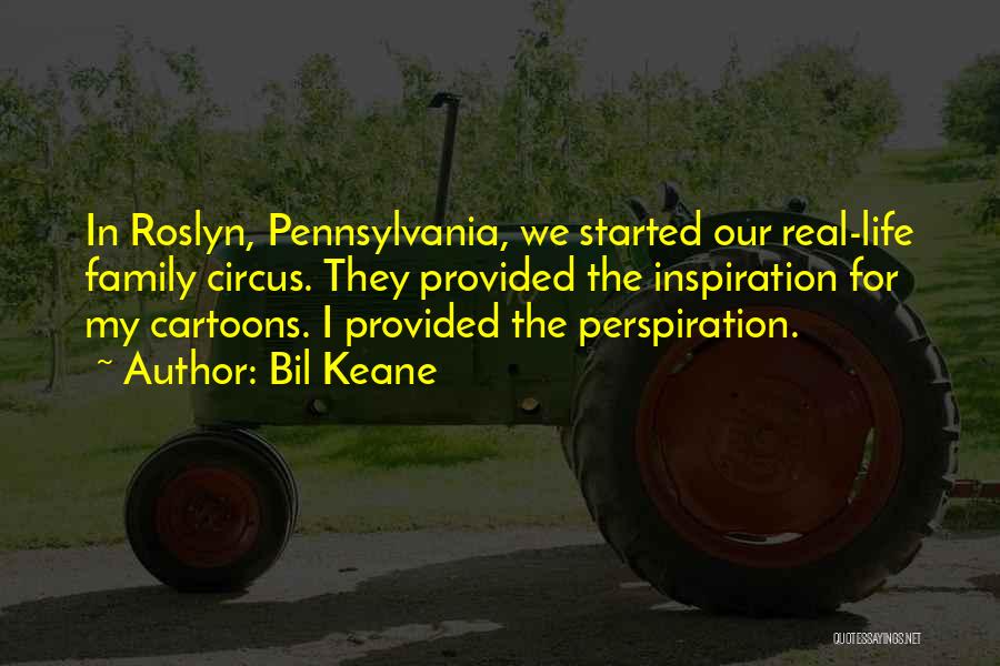 Bil Keane Quotes: In Roslyn, Pennsylvania, We Started Our Real-life Family Circus. They Provided The Inspiration For My Cartoons. I Provided The Perspiration.