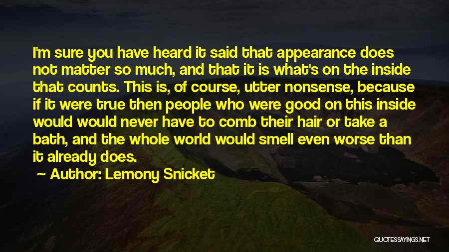 Lemony Snicket Quotes: I'm Sure You Have Heard It Said That Appearance Does Not Matter So Much, And That It Is What's On