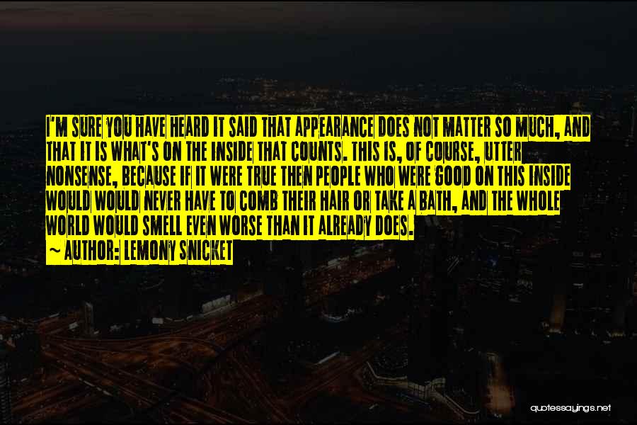 Lemony Snicket Quotes: I'm Sure You Have Heard It Said That Appearance Does Not Matter So Much, And That It Is What's On