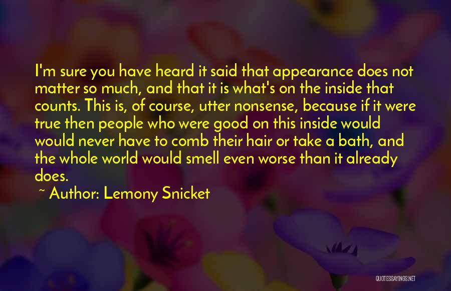 Lemony Snicket Quotes: I'm Sure You Have Heard It Said That Appearance Does Not Matter So Much, And That It Is What's On