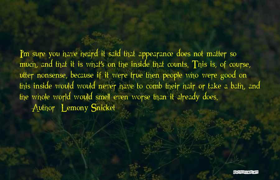 Lemony Snicket Quotes: I'm Sure You Have Heard It Said That Appearance Does Not Matter So Much, And That It Is What's On