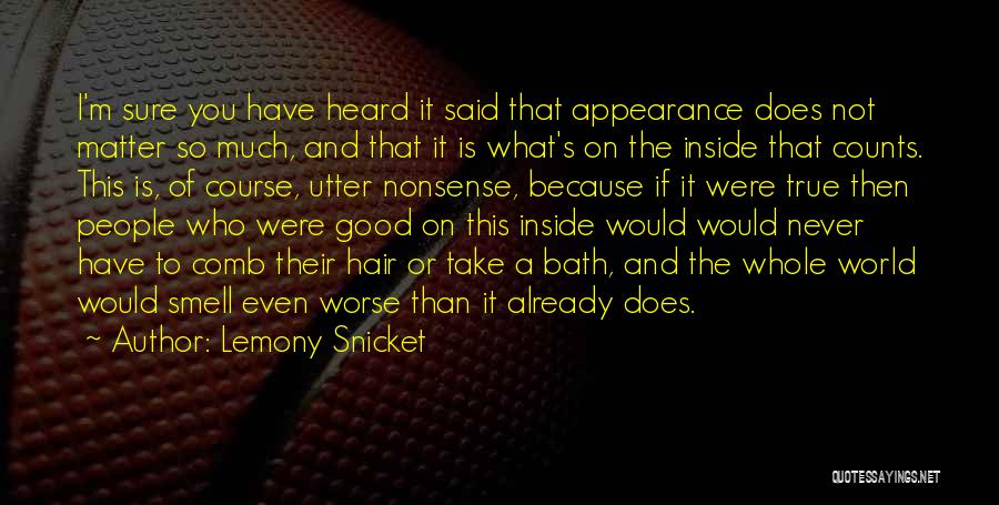 Lemony Snicket Quotes: I'm Sure You Have Heard It Said That Appearance Does Not Matter So Much, And That It Is What's On