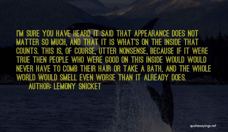 Lemony Snicket Quotes: I'm Sure You Have Heard It Said That Appearance Does Not Matter So Much, And That It Is What's On