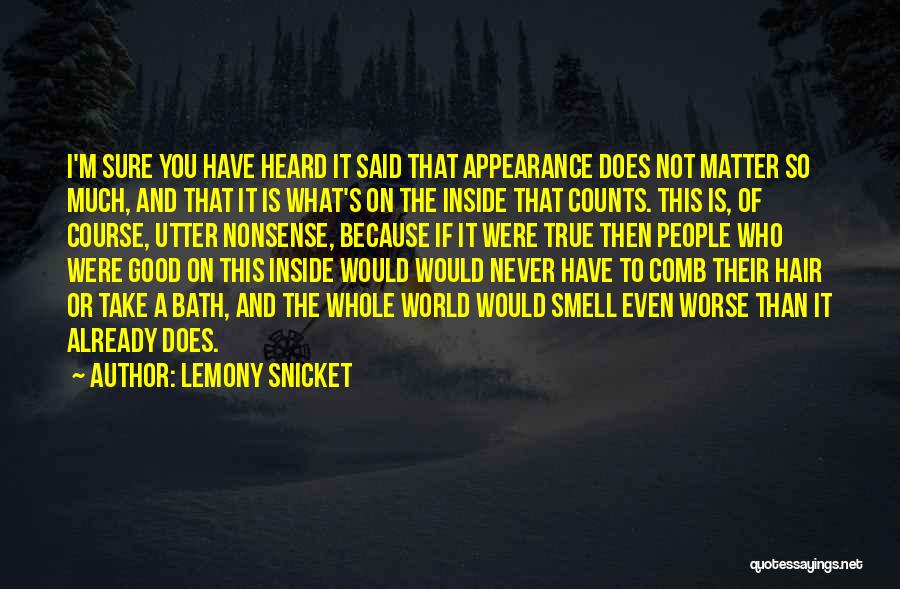 Lemony Snicket Quotes: I'm Sure You Have Heard It Said That Appearance Does Not Matter So Much, And That It Is What's On