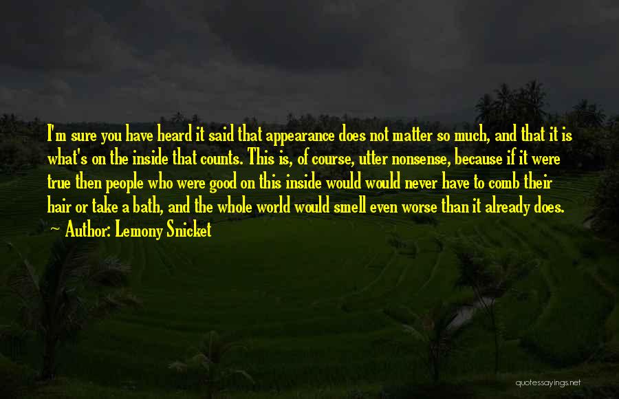 Lemony Snicket Quotes: I'm Sure You Have Heard It Said That Appearance Does Not Matter So Much, And That It Is What's On