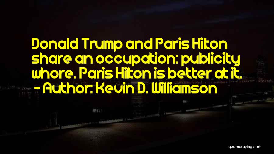 Kevin D. Williamson Quotes: Donald Trump And Paris Hilton Share An Occupation: Publicity Whore. Paris Hilton Is Better At It.