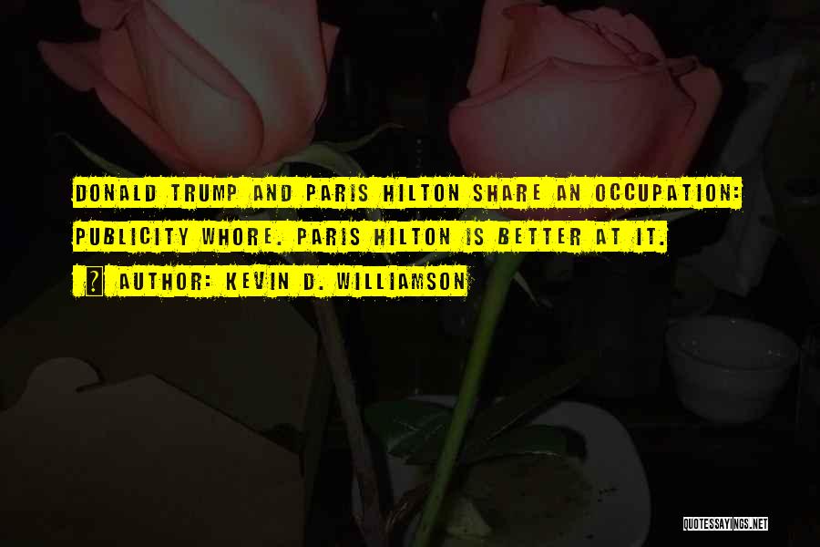 Kevin D. Williamson Quotes: Donald Trump And Paris Hilton Share An Occupation: Publicity Whore. Paris Hilton Is Better At It.