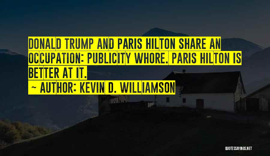 Kevin D. Williamson Quotes: Donald Trump And Paris Hilton Share An Occupation: Publicity Whore. Paris Hilton Is Better At It.