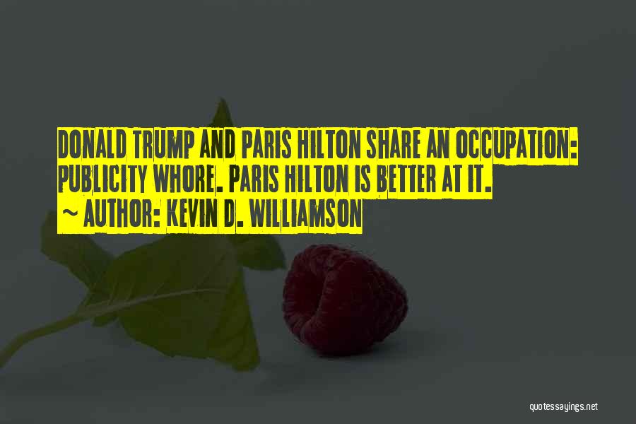 Kevin D. Williamson Quotes: Donald Trump And Paris Hilton Share An Occupation: Publicity Whore. Paris Hilton Is Better At It.