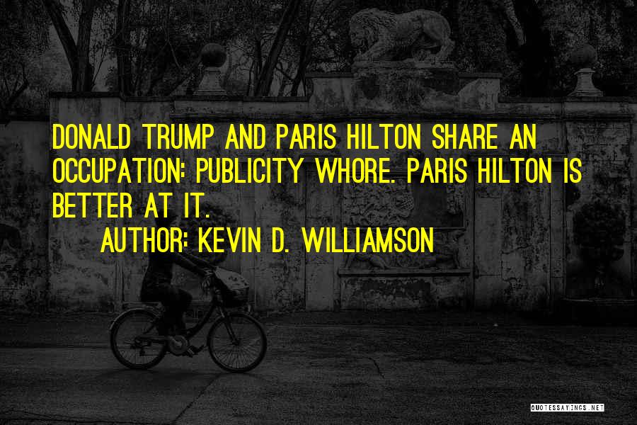 Kevin D. Williamson Quotes: Donald Trump And Paris Hilton Share An Occupation: Publicity Whore. Paris Hilton Is Better At It.