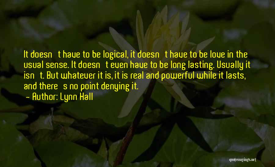 Lynn Hall Quotes: It Doesn't Have To Be Logical, It Doesn't Have To Be Love In The Usual Sense. It Doesn't Even Have