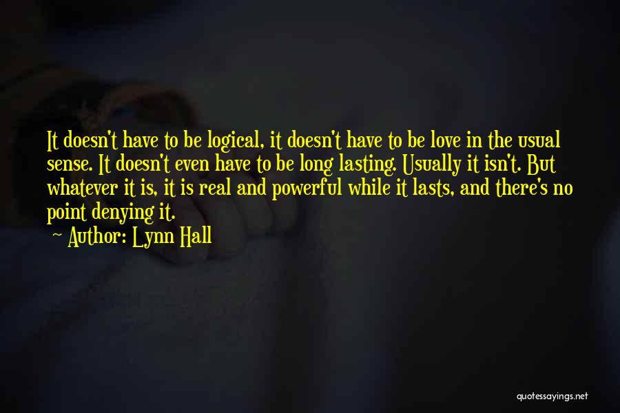 Lynn Hall Quotes: It Doesn't Have To Be Logical, It Doesn't Have To Be Love In The Usual Sense. It Doesn't Even Have