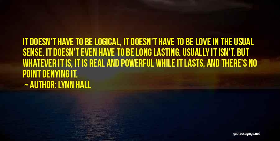 Lynn Hall Quotes: It Doesn't Have To Be Logical, It Doesn't Have To Be Love In The Usual Sense. It Doesn't Even Have