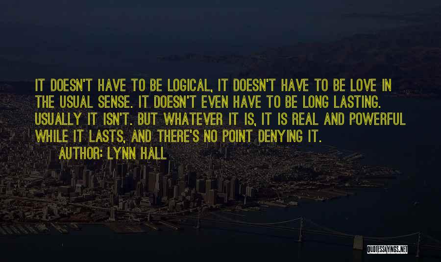Lynn Hall Quotes: It Doesn't Have To Be Logical, It Doesn't Have To Be Love In The Usual Sense. It Doesn't Even Have