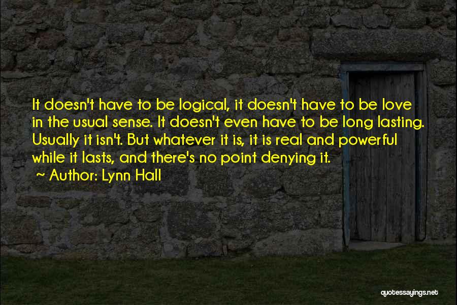 Lynn Hall Quotes: It Doesn't Have To Be Logical, It Doesn't Have To Be Love In The Usual Sense. It Doesn't Even Have