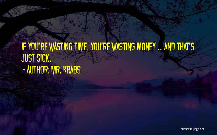 Mr. Krabs Quotes: If You're Wasting Time, You're Wasting Money ... And That's Just Sick.