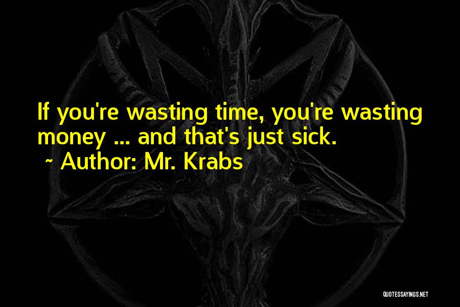 Mr. Krabs Quotes: If You're Wasting Time, You're Wasting Money ... And That's Just Sick.