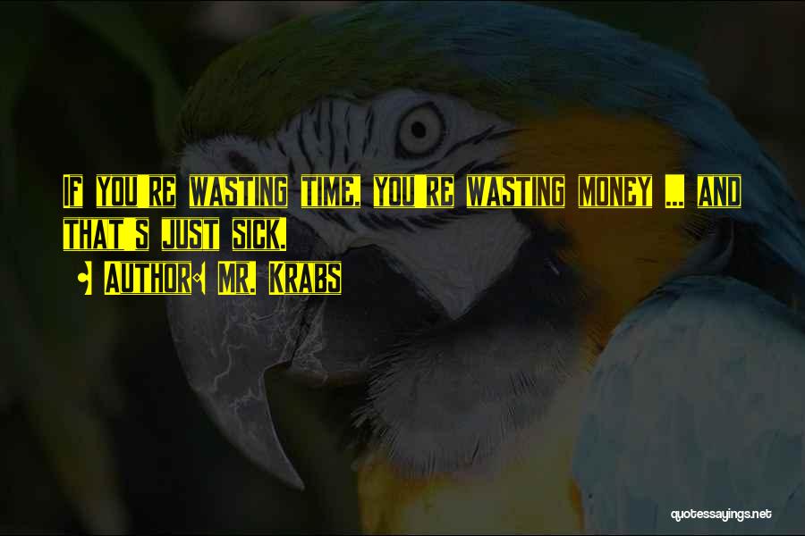 Mr. Krabs Quotes: If You're Wasting Time, You're Wasting Money ... And That's Just Sick.