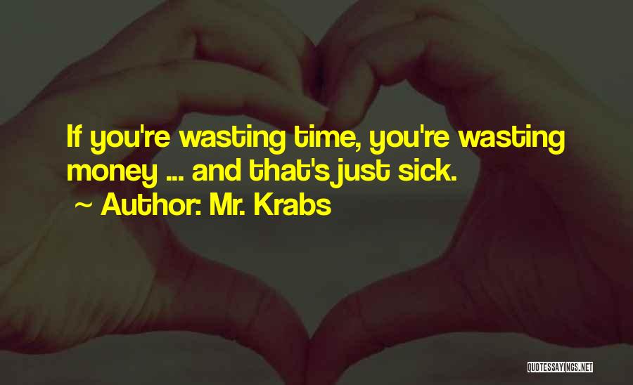 Mr. Krabs Quotes: If You're Wasting Time, You're Wasting Money ... And That's Just Sick.