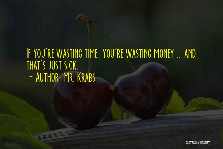 Mr. Krabs Quotes: If You're Wasting Time, You're Wasting Money ... And That's Just Sick.