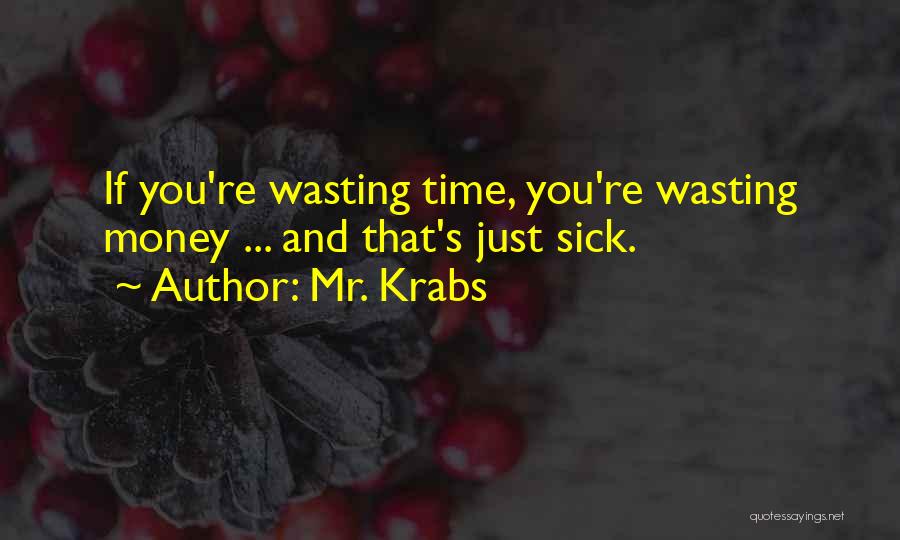 Mr. Krabs Quotes: If You're Wasting Time, You're Wasting Money ... And That's Just Sick.