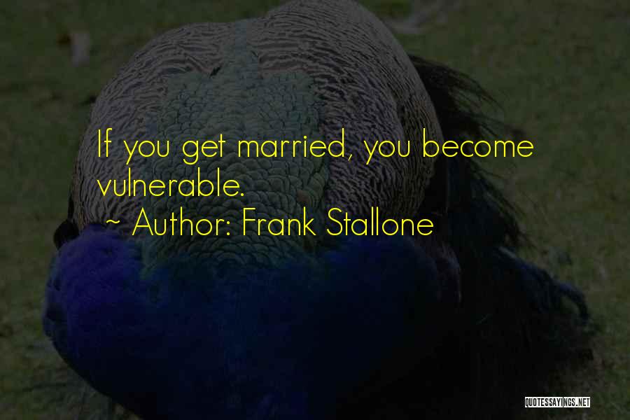Frank Stallone Quotes: If You Get Married, You Become Vulnerable.