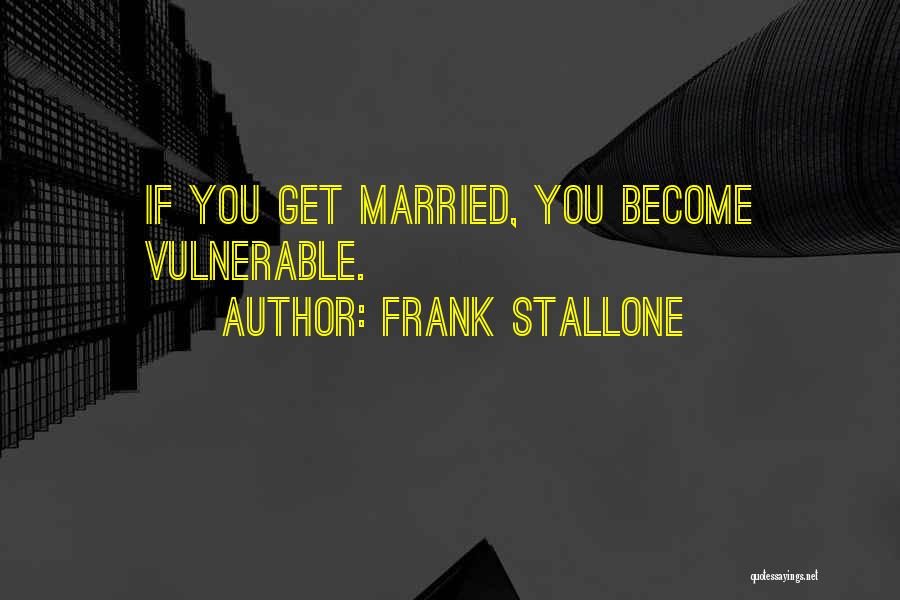 Frank Stallone Quotes: If You Get Married, You Become Vulnerable.